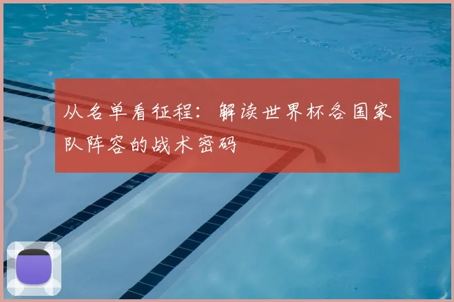 从名单看征程：解读世界杯各国家队阵容的战术密码