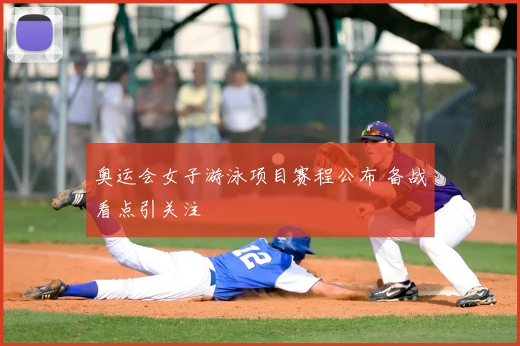奥运会女子游泳项目赛程公布 备战看点引关注