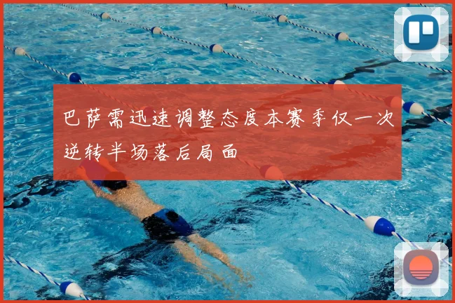 巴萨需迅速调整态度本赛季仅一次逆转半场落后局面