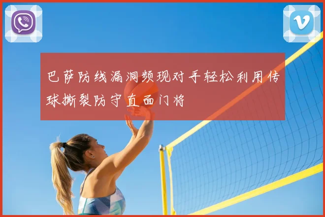 巴萨防线漏洞频现对手轻松利用传球撕裂防守直面门将