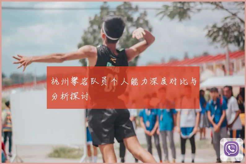 杭州攀岩队员个人能力深度对比与分析探讨