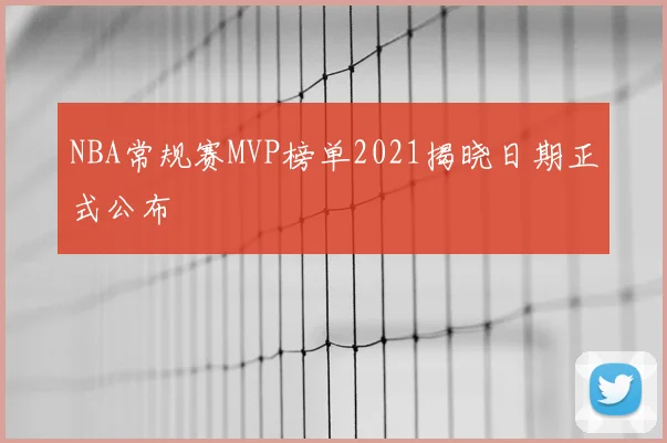 NBA常规赛MVP榜单2021揭晓日期正式公布