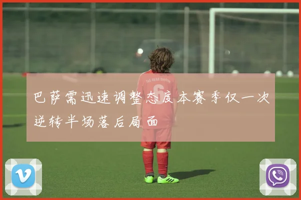 巴萨需迅速调整态度本赛季仅一次逆转半场落后局面