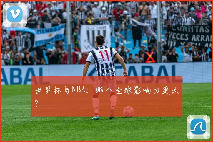 世界杯与NBA：哪个全球影响力更大？